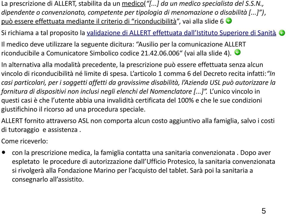 Il medico deve utilizzare la seguente dicitura: Ausilio per la comunicazione ALLERT riconducibile a Comunicatore Simbolico codice 21.42.06.006 (vai alla slide 4).