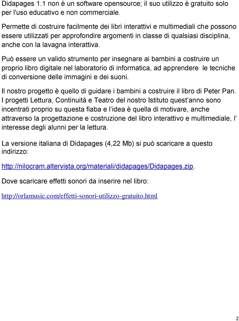 Può essere un valido strumento per insegnare ai bambini a costruire un proprio libro digitale nel laboratorio di informatica, ad apprendere le tecniche di conversione delle immagini e dei suoni.