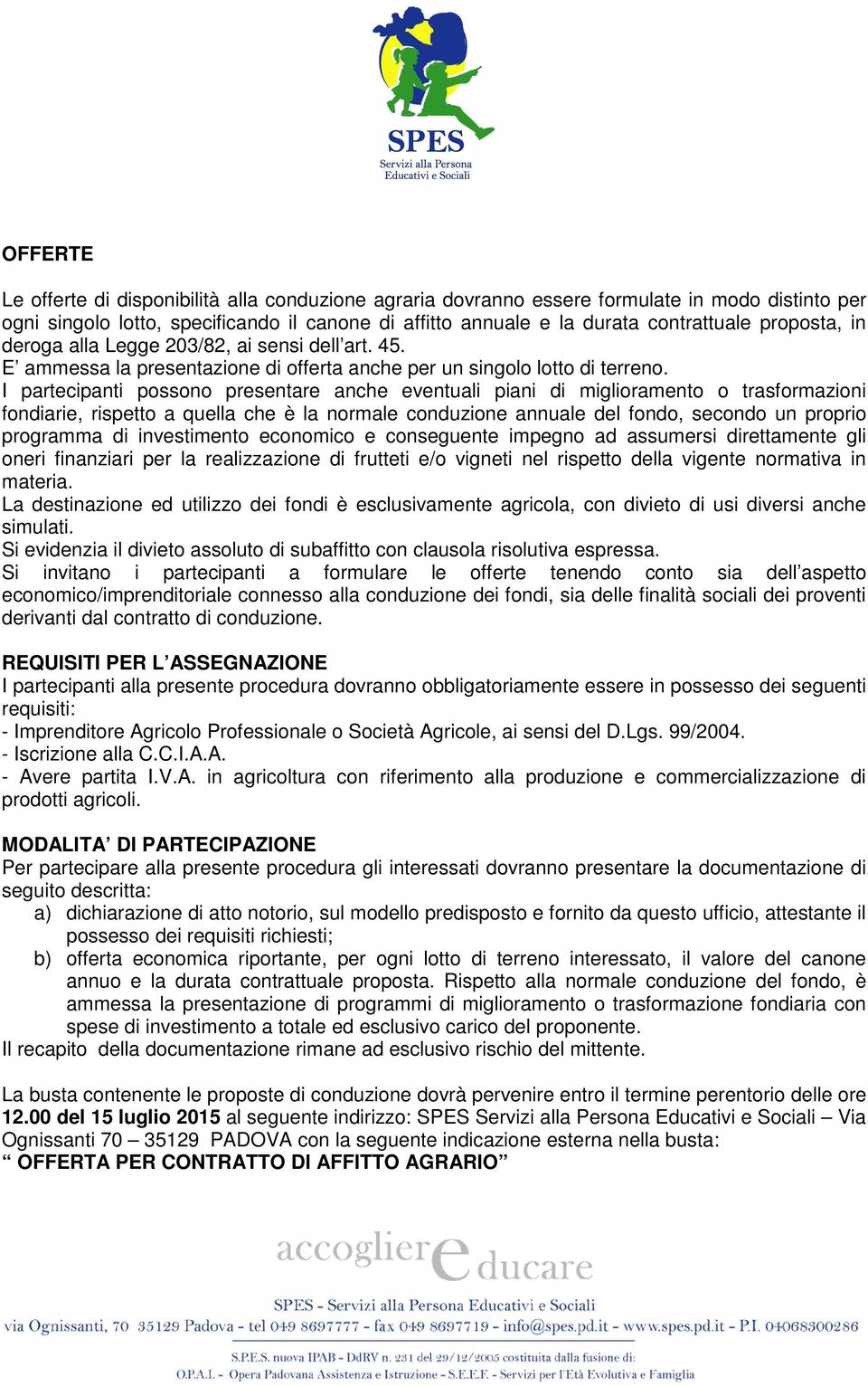 I partecipanti possono presentare anche eventuali piani di miglioramento o trasformazioni fondiarie, rispetto a quella che è la normale conduzione annuale del fondo, secondo un proprio programma di