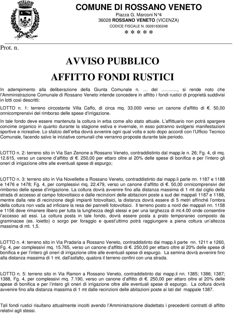 berazione della Giunta Comunale n. del.., si rende noto che l Amministrazione Comunale di Rossano Veneto intende concedere in affitto i fondi rustici di proprietà suddivisi in lotti così descritti: LOTTO n.