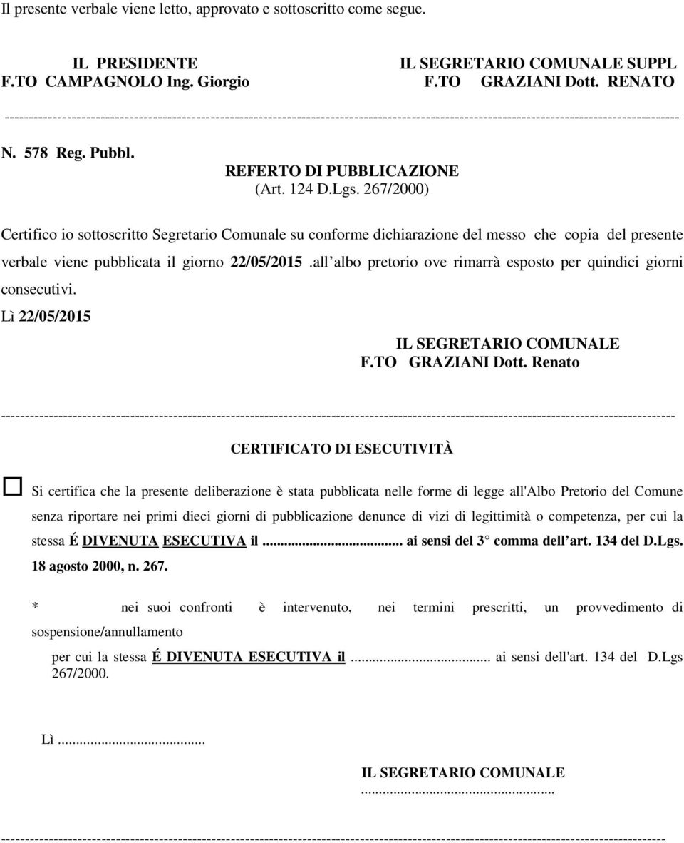 124 D.Lgs. 267/2000) Certifico io sottoscritto Segretario Comunale su conforme dichiarazione del messo che copia del presente verbale viene pubblicata il giorno 22/05/2015.