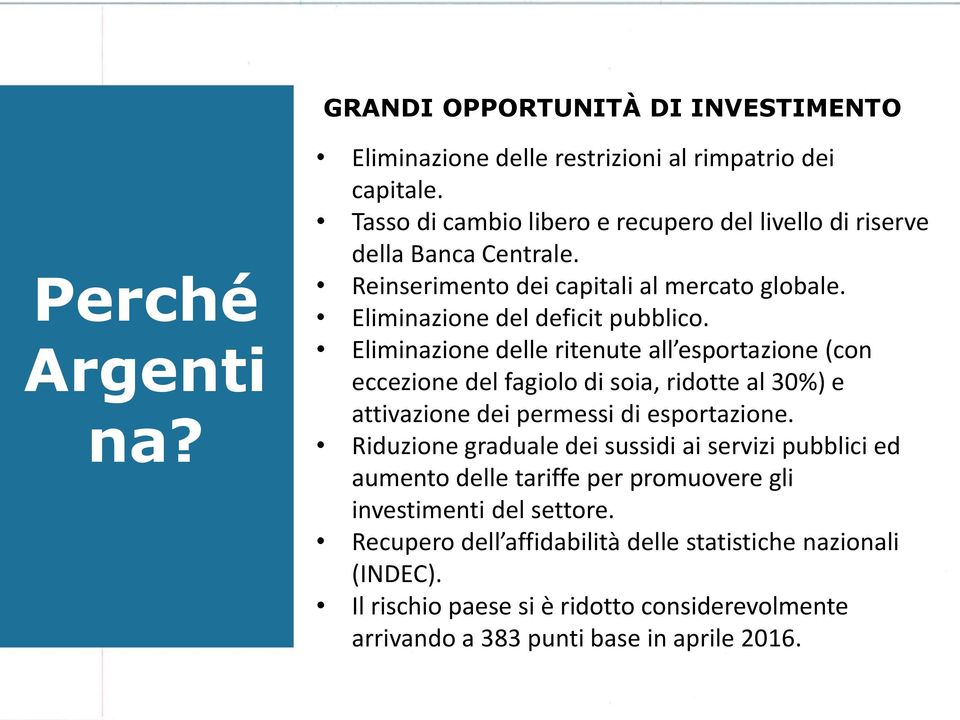 Eliminazione delle ritenute all esportazione (con eccezione del fagiolo di soia, ridotte al 30%) e attivazione dei permessi di esportazione.