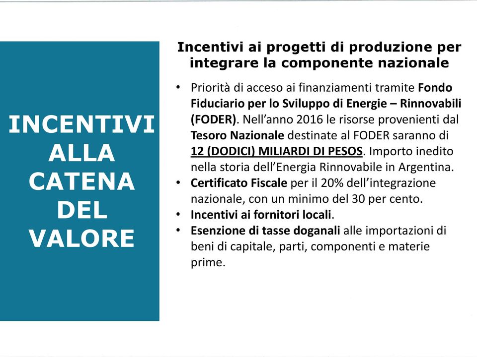 Nell anno 2016 le risorse provenienti dal Tesoro Nazionale destinate al FODER saranno di 12 (DODICI) MILIARDI DI PESOS.