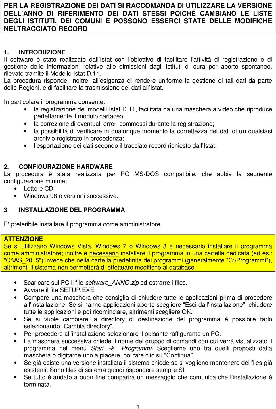 INTRODUZIONE Il software è stato realizzato dall Istat con l obiettivo di facilitare l attività di registrazione e di gestione delle informazioni relative alle dimissioni dagli istituti di cura per