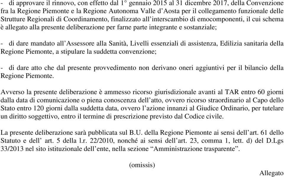 all Assessore alla Sanità, Livelli essenziali di assistenza, Edilizia sanitaria della Regione Piemonte, a stipulare la suddetta convenzione; - di dare atto che dal presente provvedimento non derivano