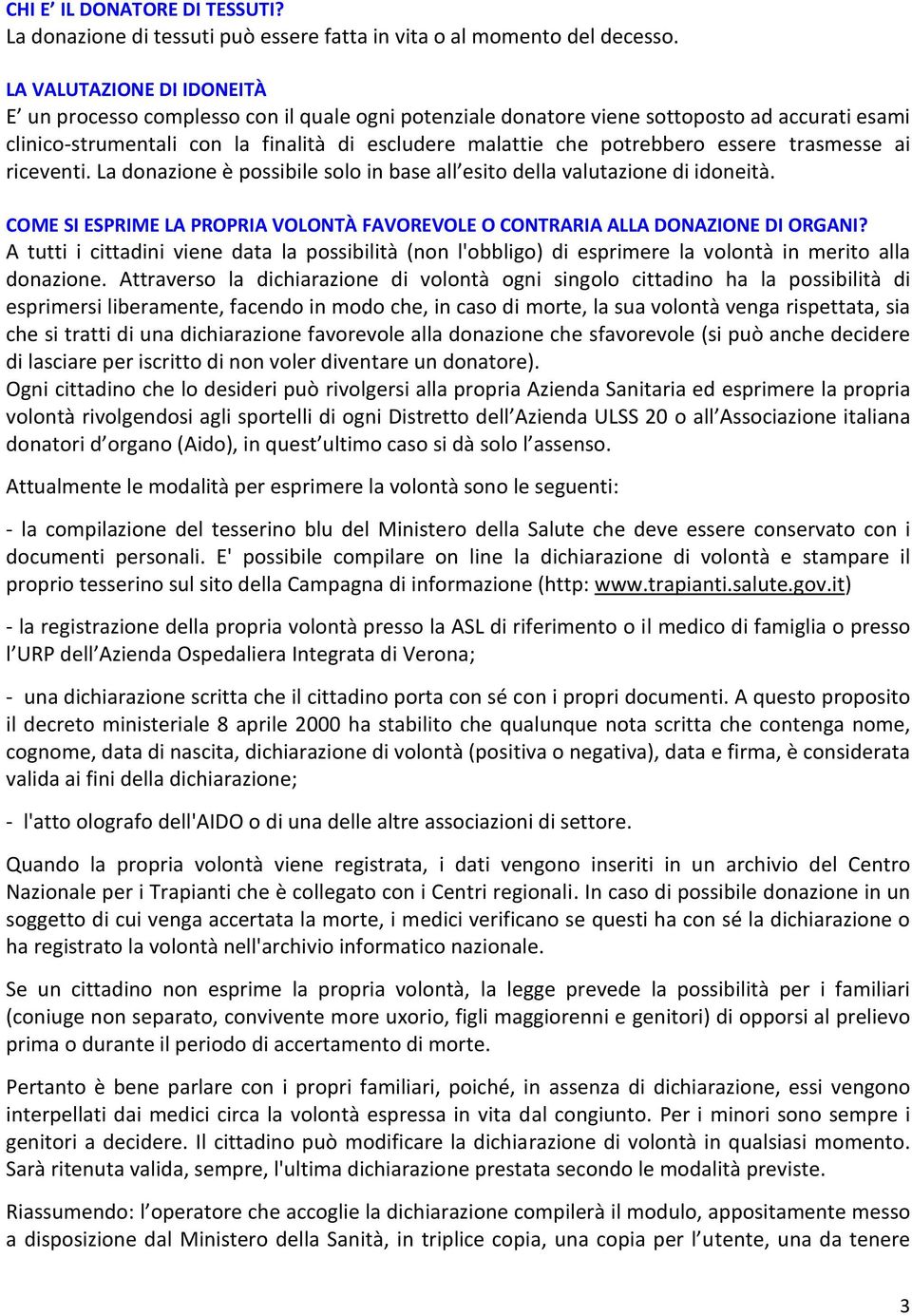 essere trasmesse ai riceventi. La donazione è possibile solo in base all esito della valutazione di idoneità. COME SI ESPRIME LA PROPRIA VOLONTÀ FAVOREVOLE O CONTRARIA ALLA DONAZIONE DI ORGANI?