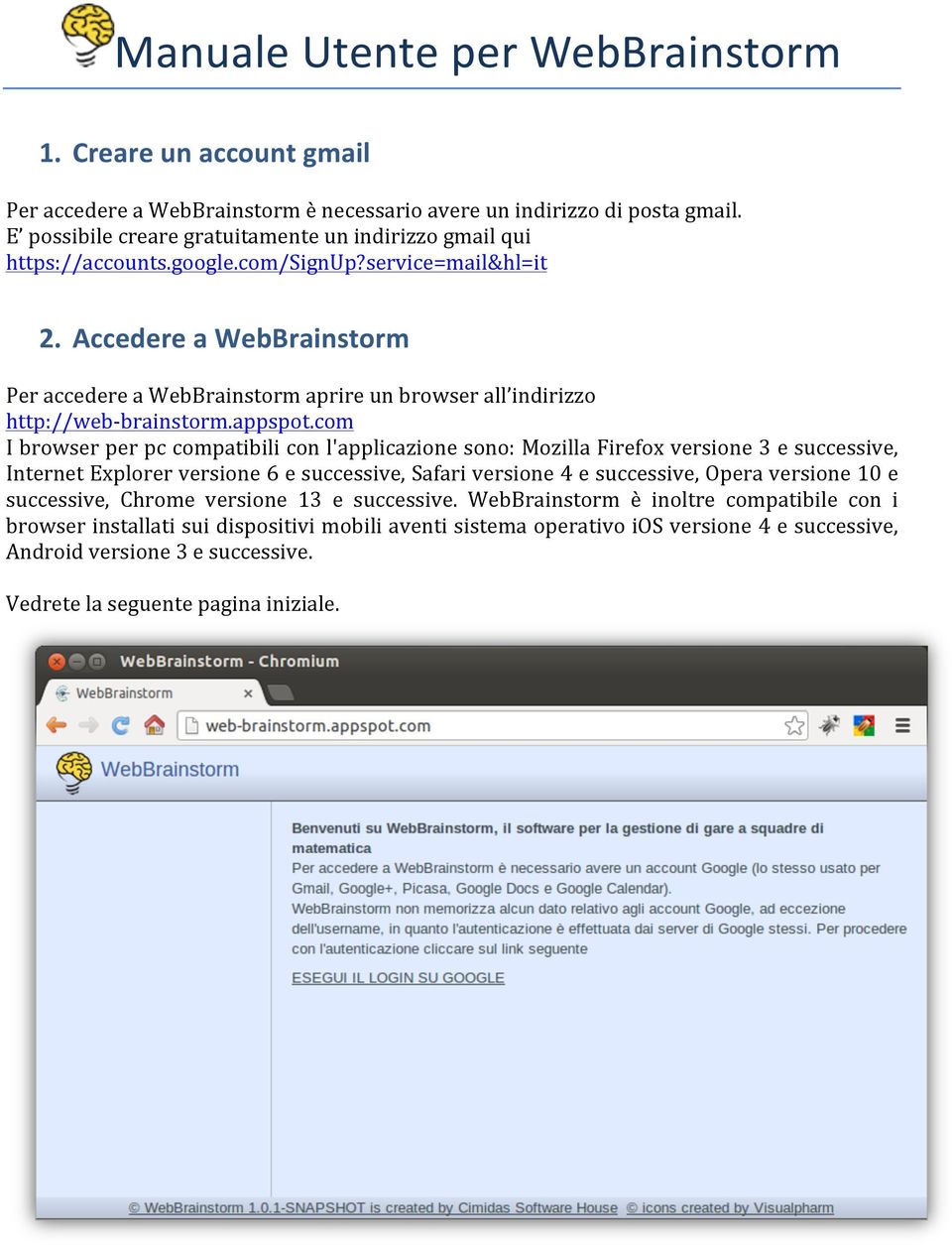 Accedere a WebBrainstorm Per accedere a WebBrainstorm aprire un browser all indirizzo http://web- brainstorm.appspot.