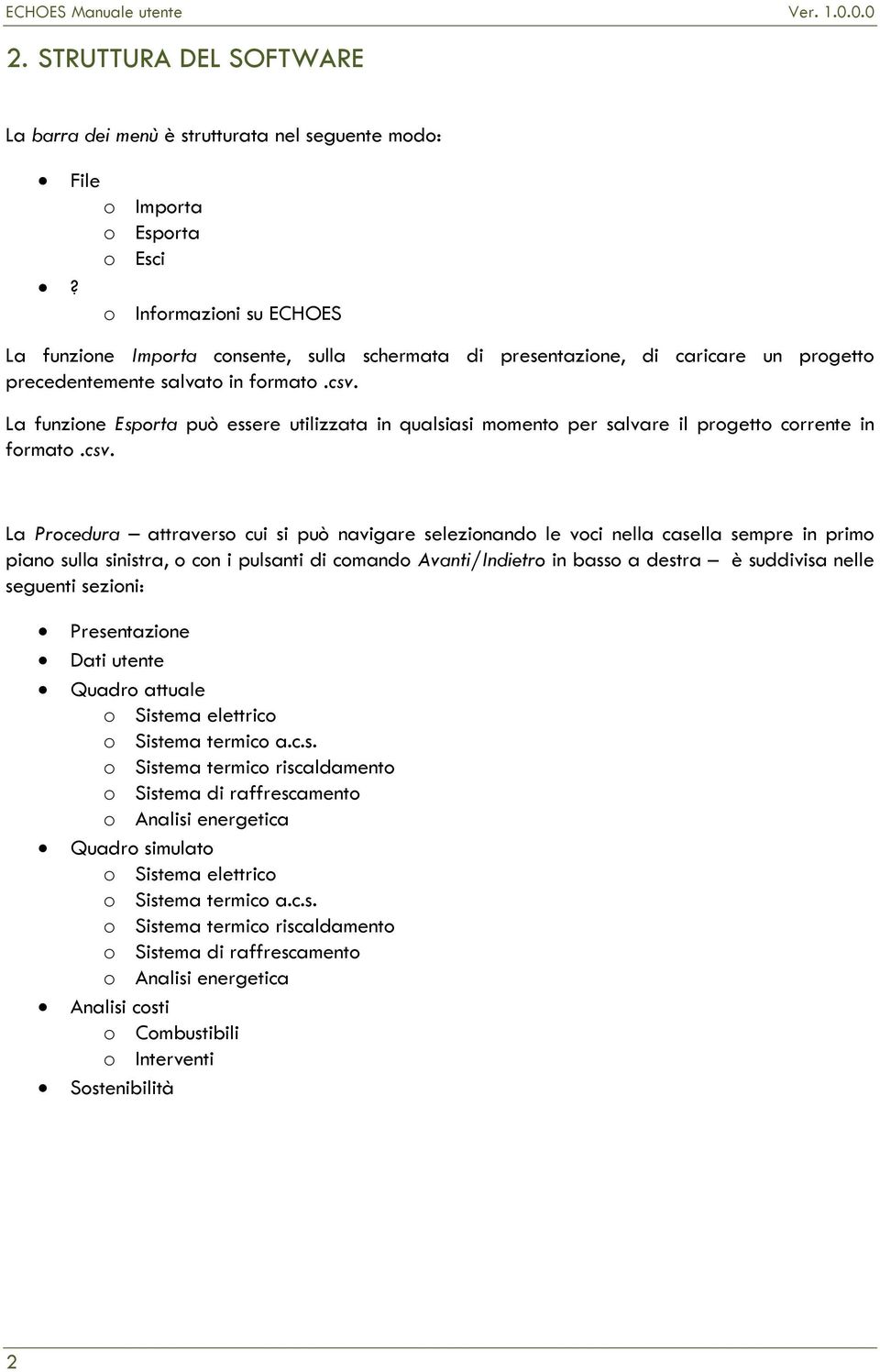 La funzione Esporta può essere utilizzata in qualsiasi momento per salvare il progetto corrente in formato.csv.