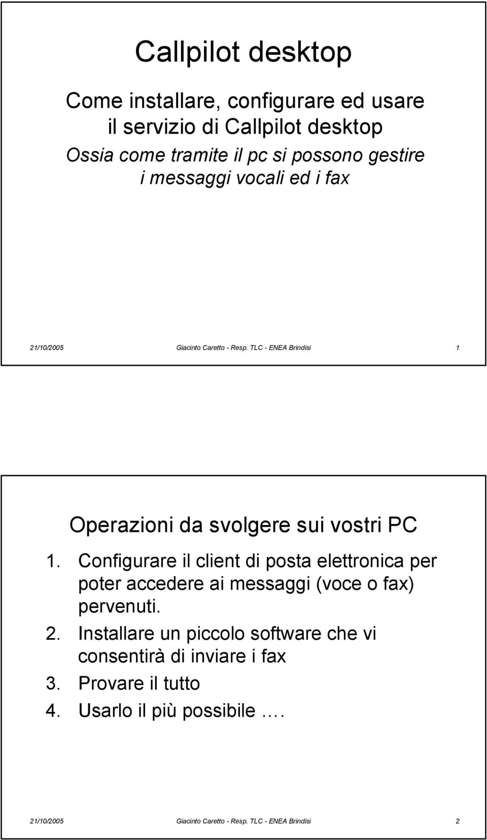 Configurare il client di posta elettronica per poter accedere ai messaggi (voce o fax) pervenuti. 2.