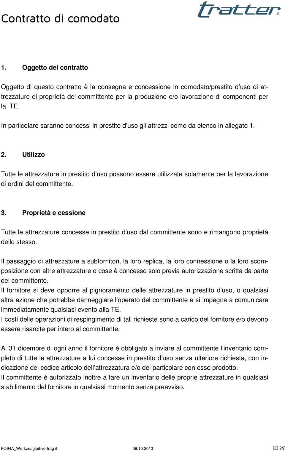 Utilizzo Tutte le attrezzature in prestito d uso possono essere utilizzate solamente per la lavorazione di ordini del committente. 3.