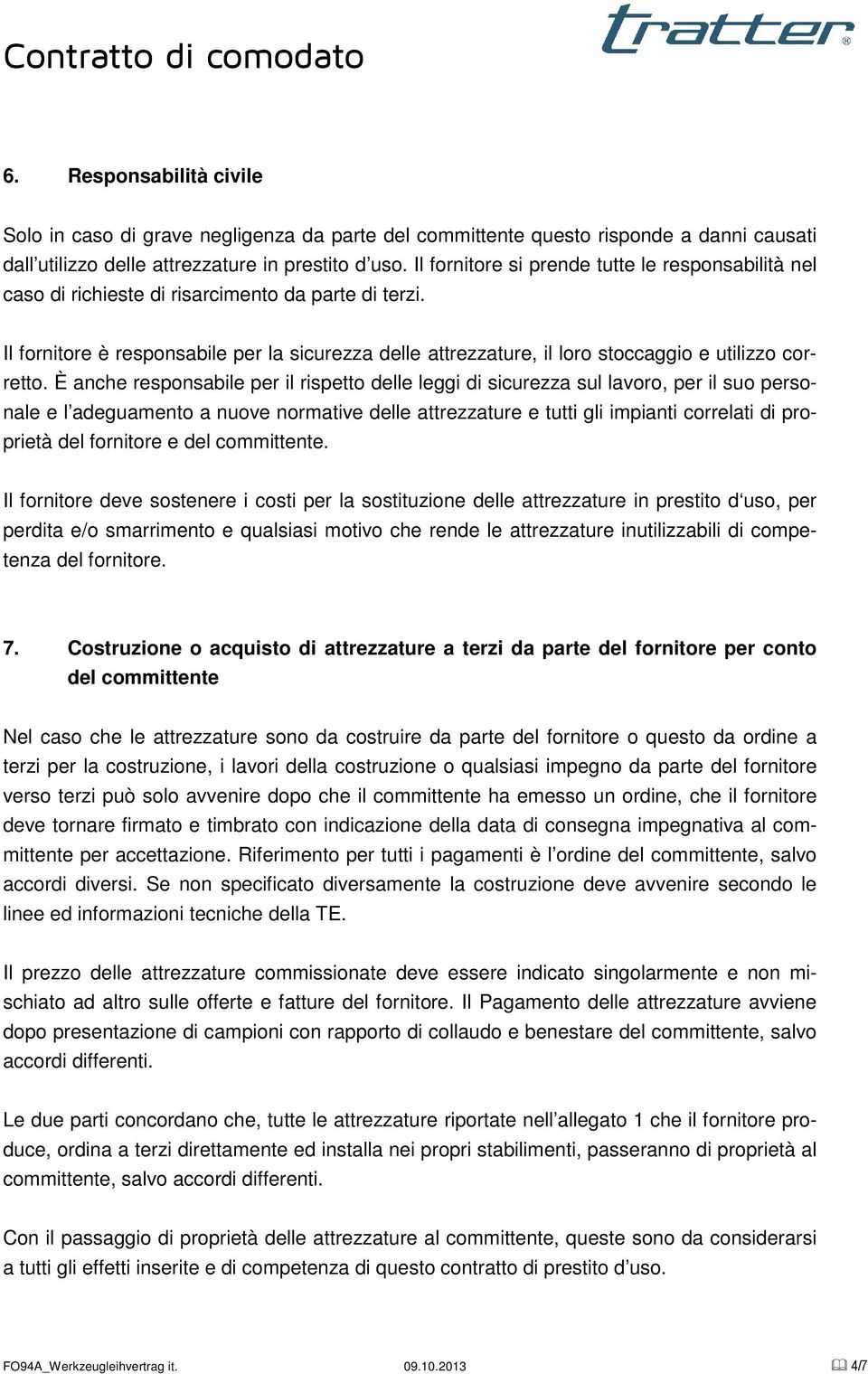 Il fornitore è responsabile per la sicurezza delle attrezzature, il loro stoccaggio e utilizzo corretto.