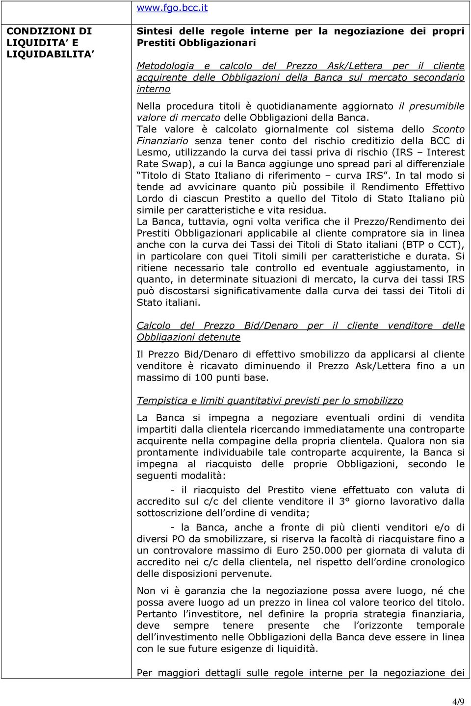 delle Obbligazioni della Banca sul mercato secondario interno Nella procedura titoli è quotidianamente aggiornato il presumibile valore di mercato delle Obbligazioni della Banca.