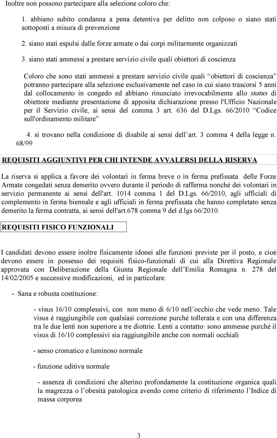 siano stati ammessi a prestare servizio civile quali obiettori di coscienza Coloro che sono stati ammessi a prestare servizio civile quali obiettori di coscienza potranno partecipare alla selezione