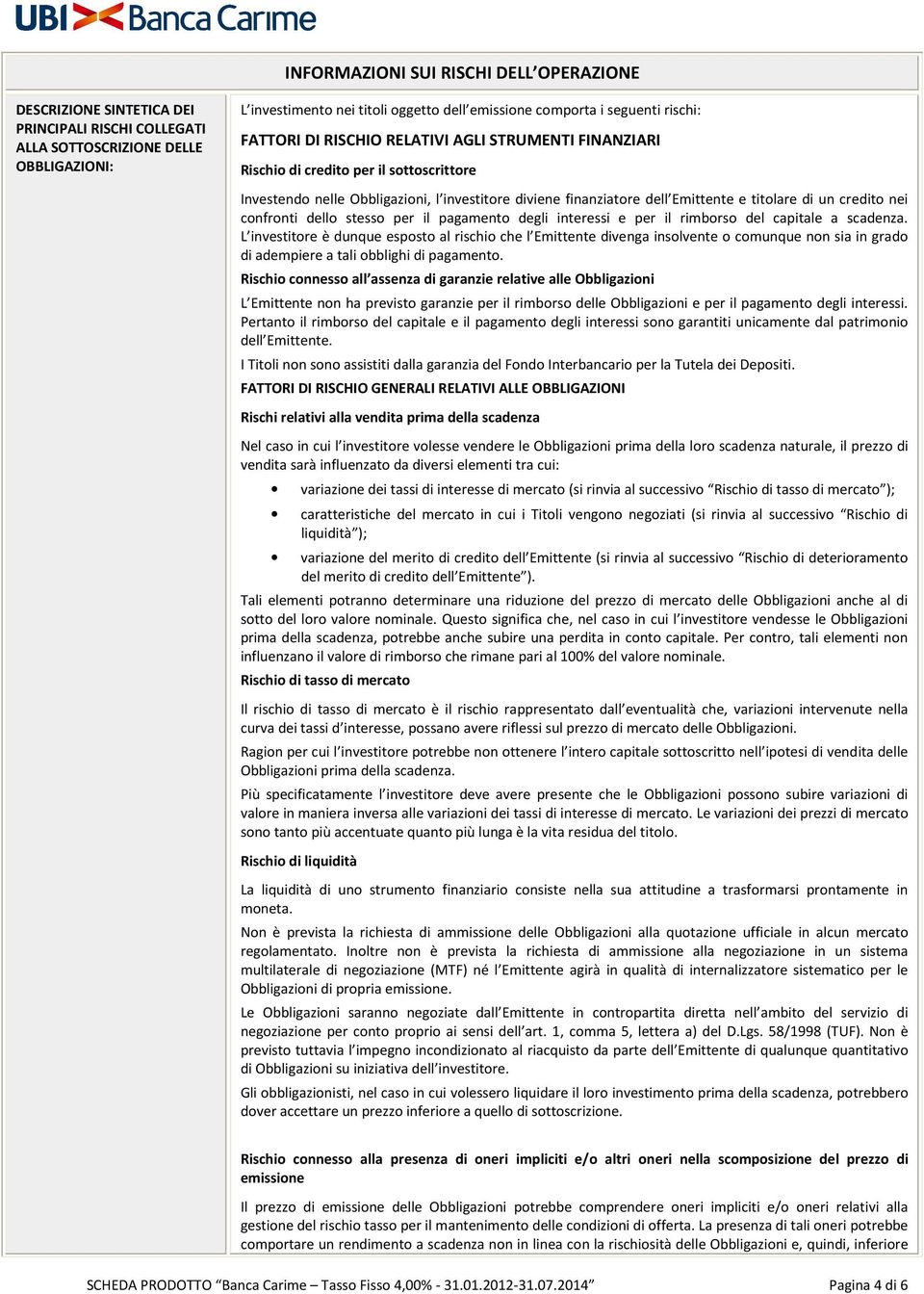 titolare di un credito nei confronti dello stesso per il pagamento degli interessi e per il rimborso del capitale a scadenza.