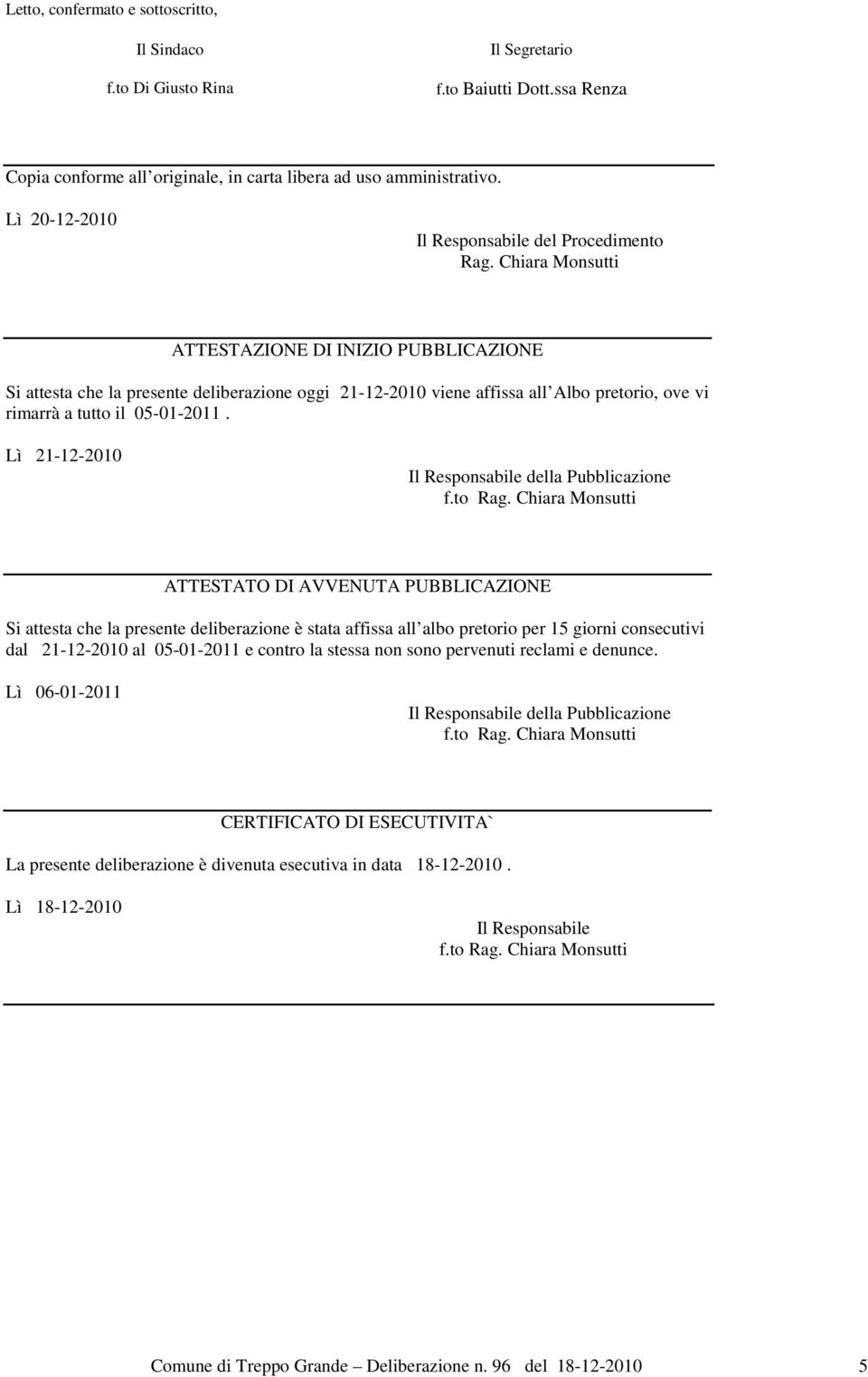 Chiara Monsutti ATTESTAZIONE DI INIZIO PUBBLICAZIONE Si attesta che la presente deliberazione oggi 21-12-2010 viene affissa all Albo pretorio, ove vi rimarrà a tutto il 05-01-2011.