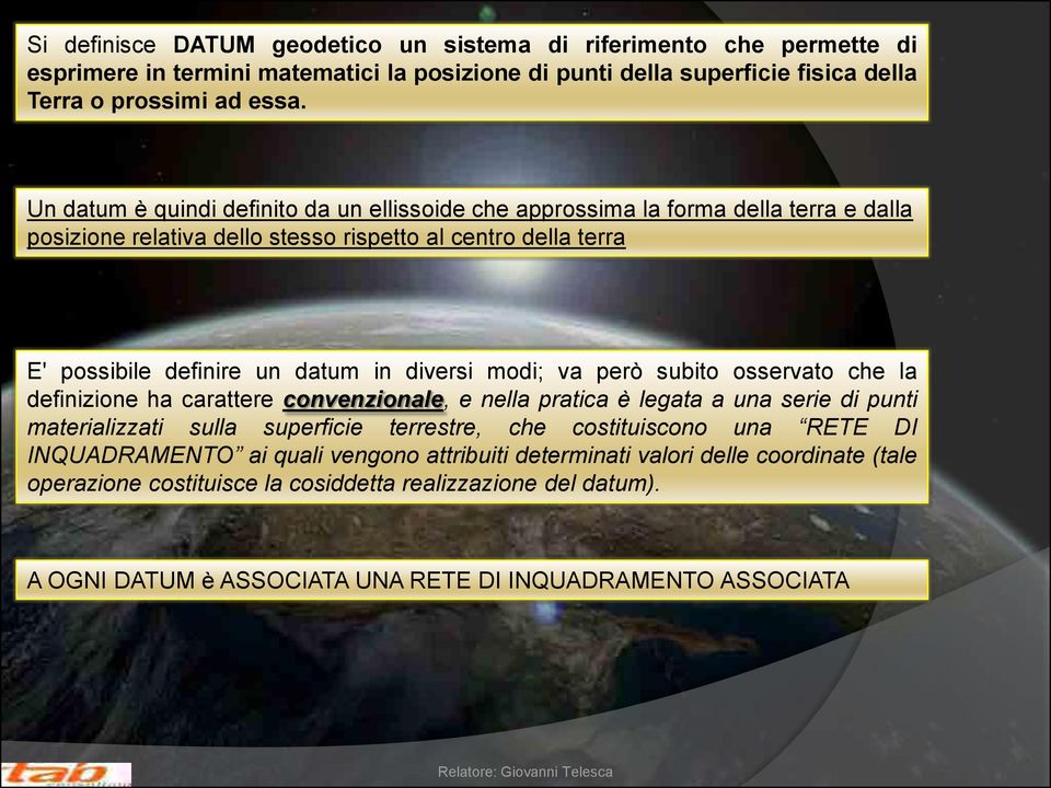 modi; va però subito osservato che la definizione ha carattere convenzionale, e nella pratica è legata a una serie di punti materializzati sulla superficie terrestre, che costituiscono una RETE