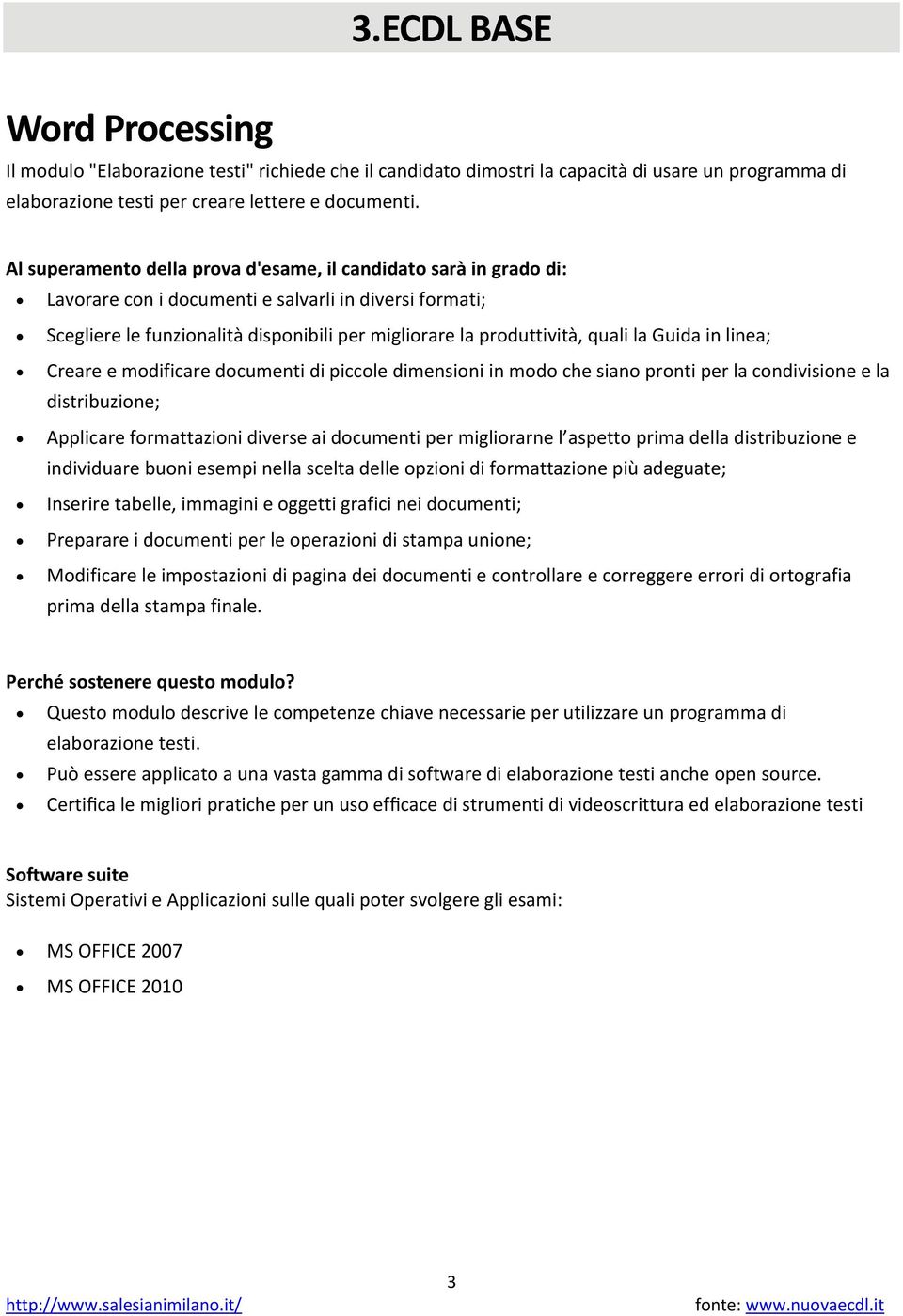 dimensioni in modo che siano pronti per la condivisione e la distribuzione; Applicare formattazioni diverse ai documenti per migliorarne l aspetto prima della distribuzione e individuare buoni esempi