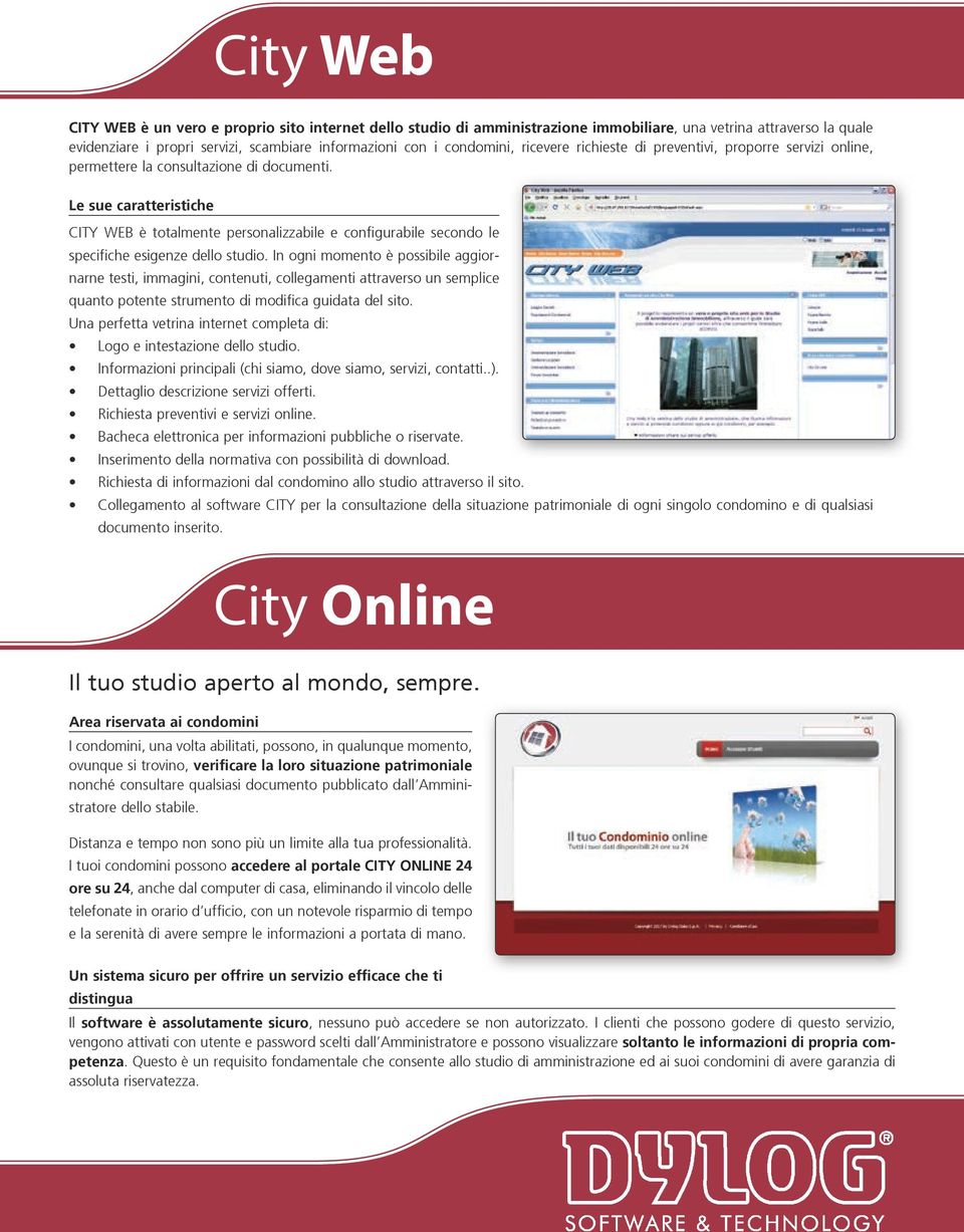 Le sue caratteristiche CITY WEB è totalmente personalizzabile e configurabile secondo le specifiche esigenze dello studio.