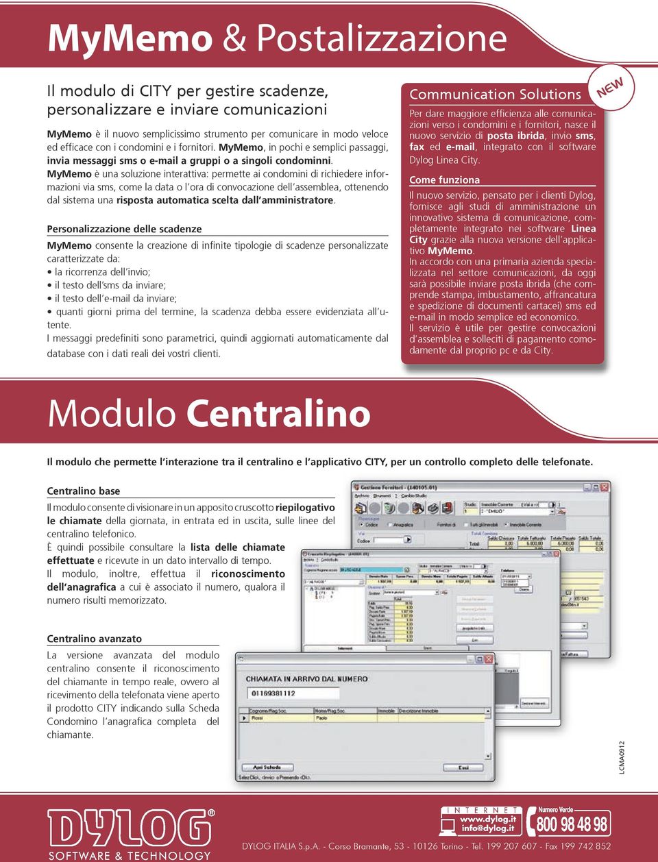 MyMemo è una soluzione interattiva: permette ai condomini di richiedere informazioni via sms, come la data o l ora di convocazione dell assemblea, ottenendo dal sistema una risposta automatica scelta