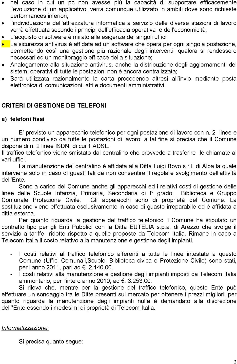 mirato alle esigenze dei singoli uffici; La sicurezza antivirus è affidata ad un software che opera per ogni singola postazione, permettendo così una gestione più razionale degli interventi, qualora