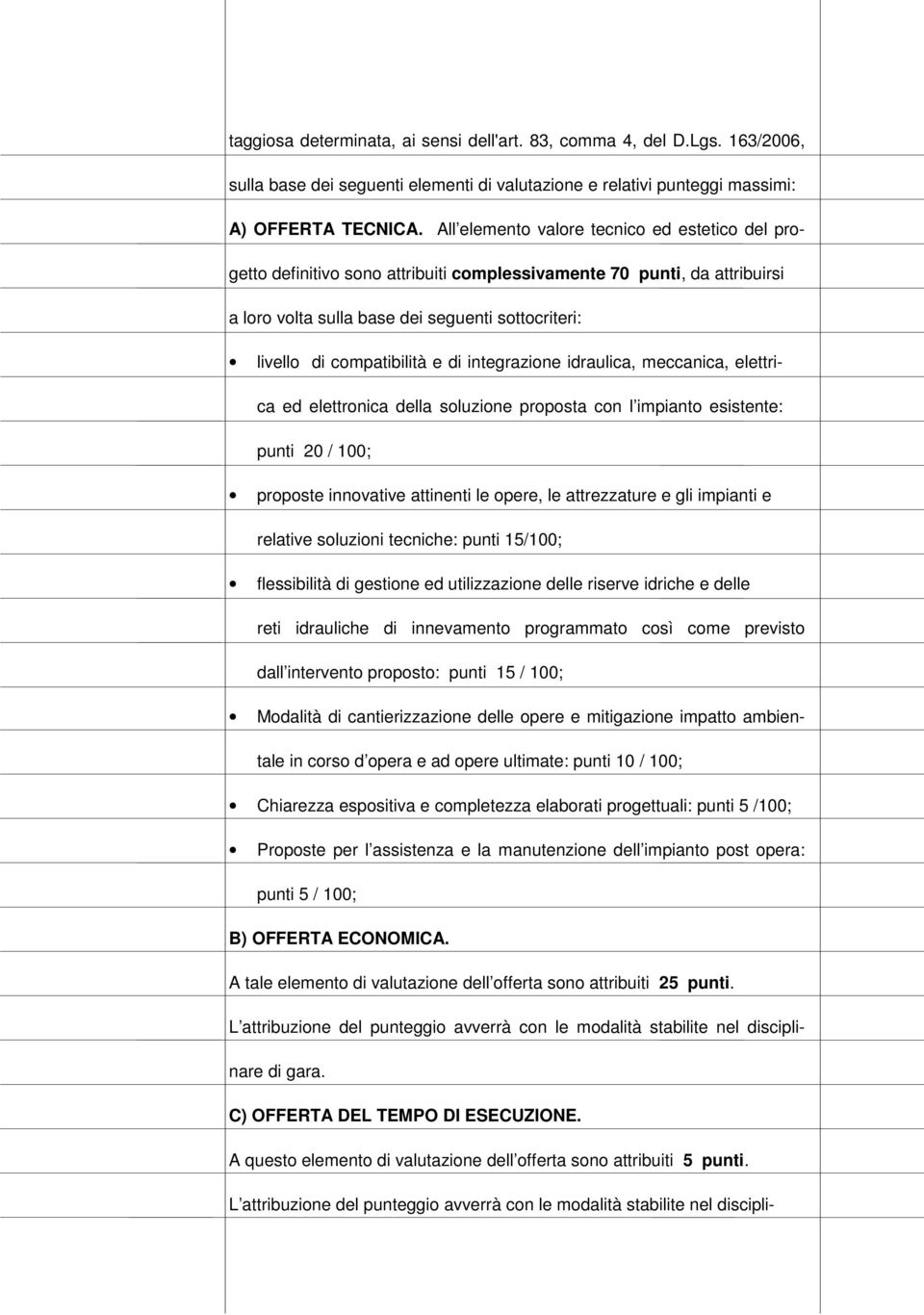 di integrazione idraulica, meccanica, elettrica ed elettronica della soluzione proposta con l impianto esistente: punti 20 / 100; proposte innovative attinenti le opere, le attrezzature e gli