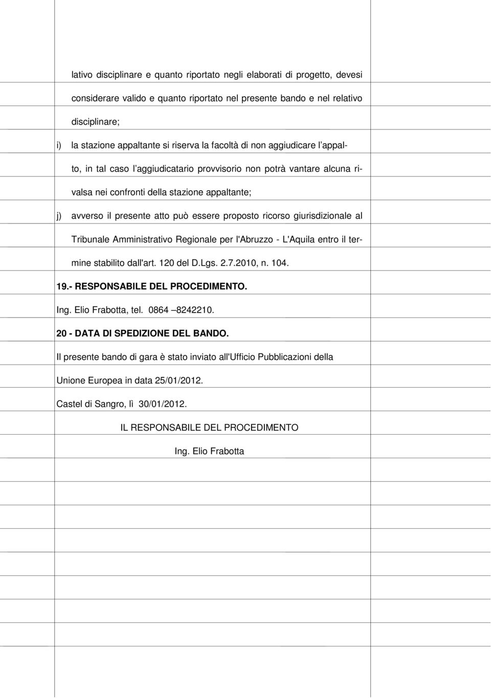 proposto ricorso giurisdizionale al Tribunale Amministrativo Regionale per l'abruzzo - L'Aquila entro il termine stabilito dall'art. 120 del D.Lgs. 2.7.2010, n. 104. 19.