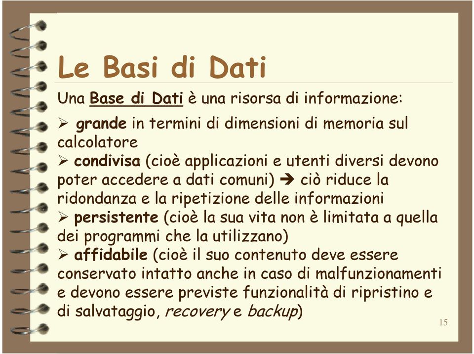 persistente (cioè la sua vita non è limitata a quella dei programmi che la utilizzano) affidabile (cioè il suo contenuto deve essere