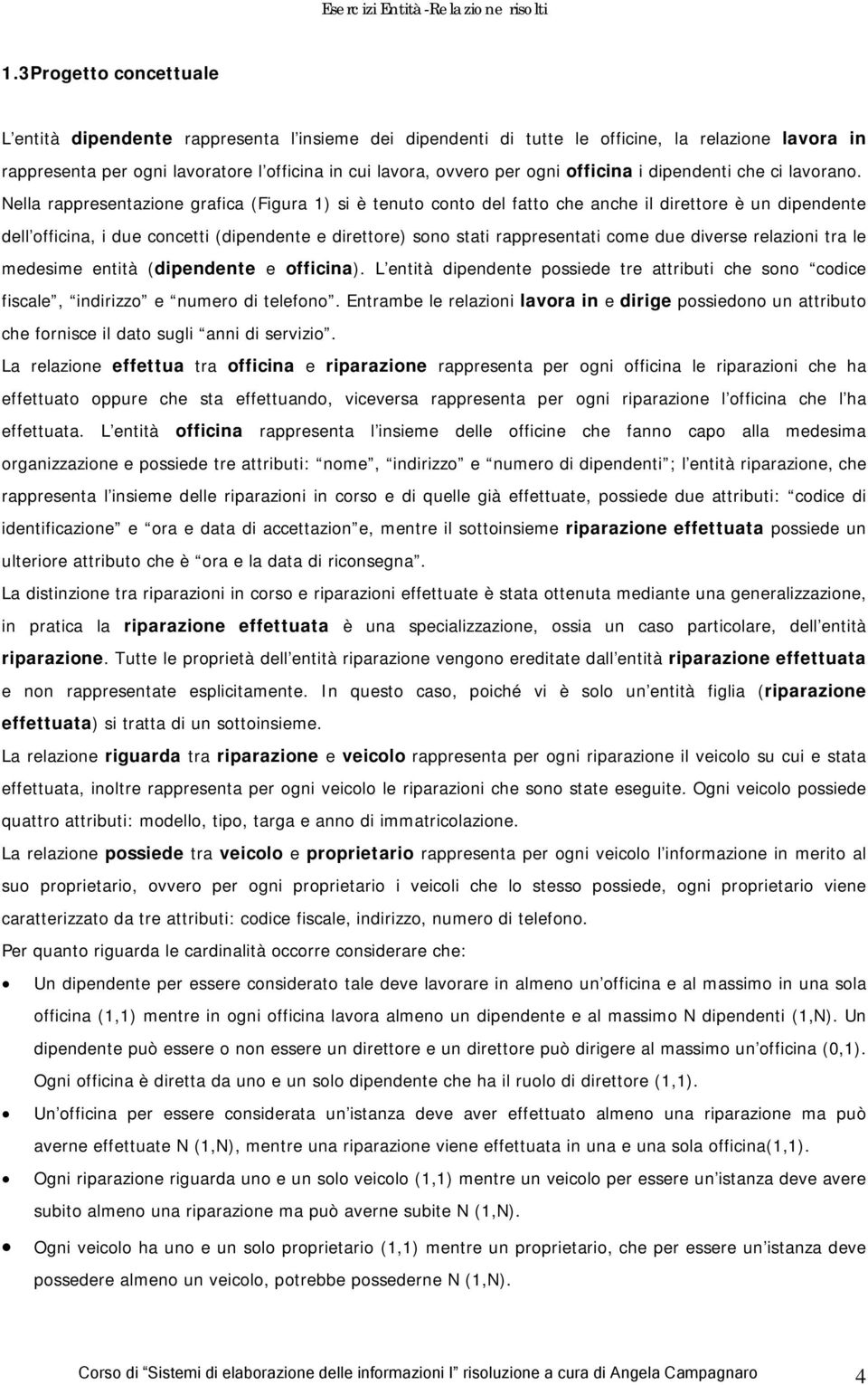 Nella rappresentazione grafica (Figura 1) si è tenuto conto del fatto che anche il direttore è un dipendente dell officina, i due concetti (dipendente e direttore) sono stati rappresentati come due