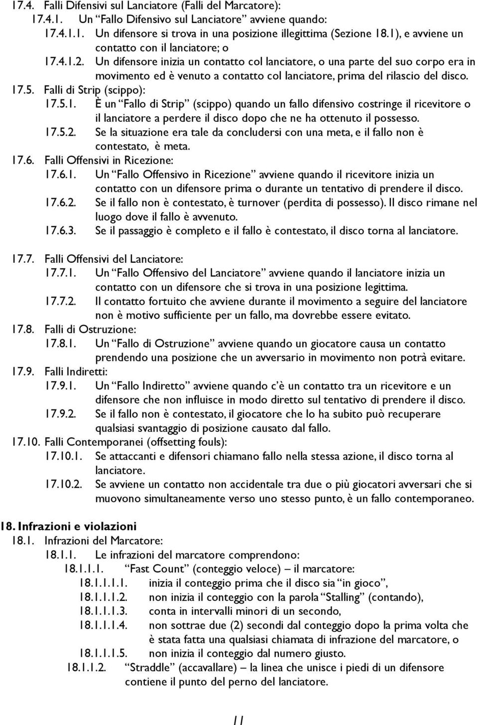 Un difensore inizia un contatto col lanciatore, o una parte del suo corpo era in movimento ed è venuto a contatto col lanciatore, prima del rilascio del disco. 17