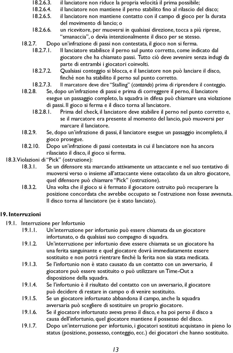 6. un ricevitore, per muoversi in qualsiasi direzione, tocca a più riprese, smanaccia, o devìa intenzionalmente il disco per se stesso. 18.2.7.