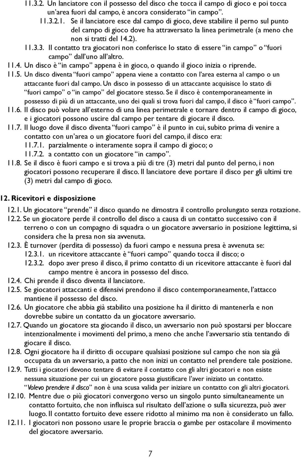 Un disco diventa fuori campo appena viene a contatto con l area esterna al campo o un attaccante fuori dal campo.