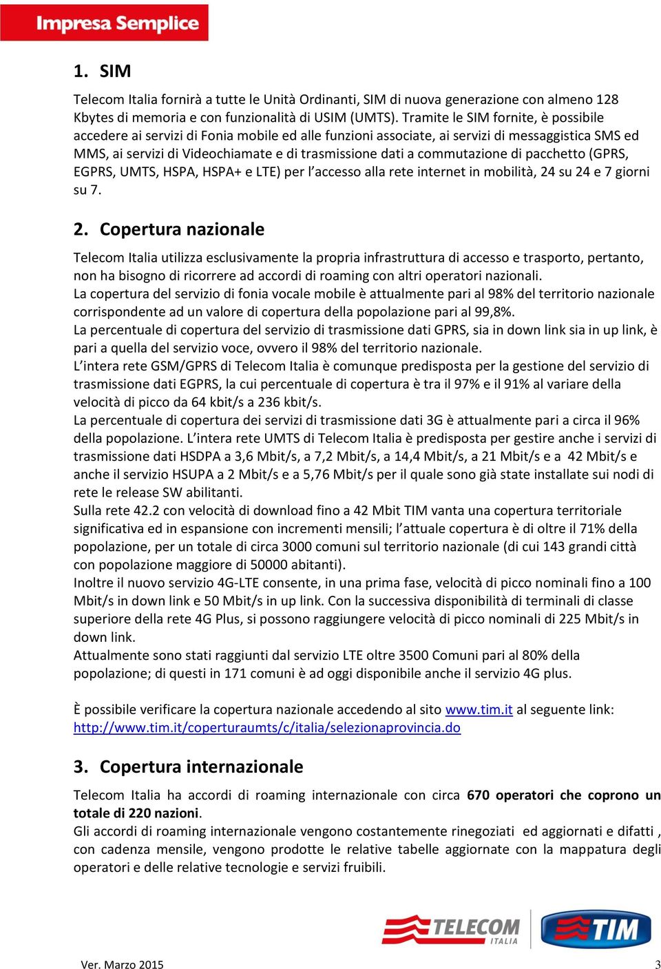 commutazione di pacchetto (GPRS, EGPRS, UMTS, HSPA, HSPA+ e LTE) per l accesso alla rete internet in mobilità, 24