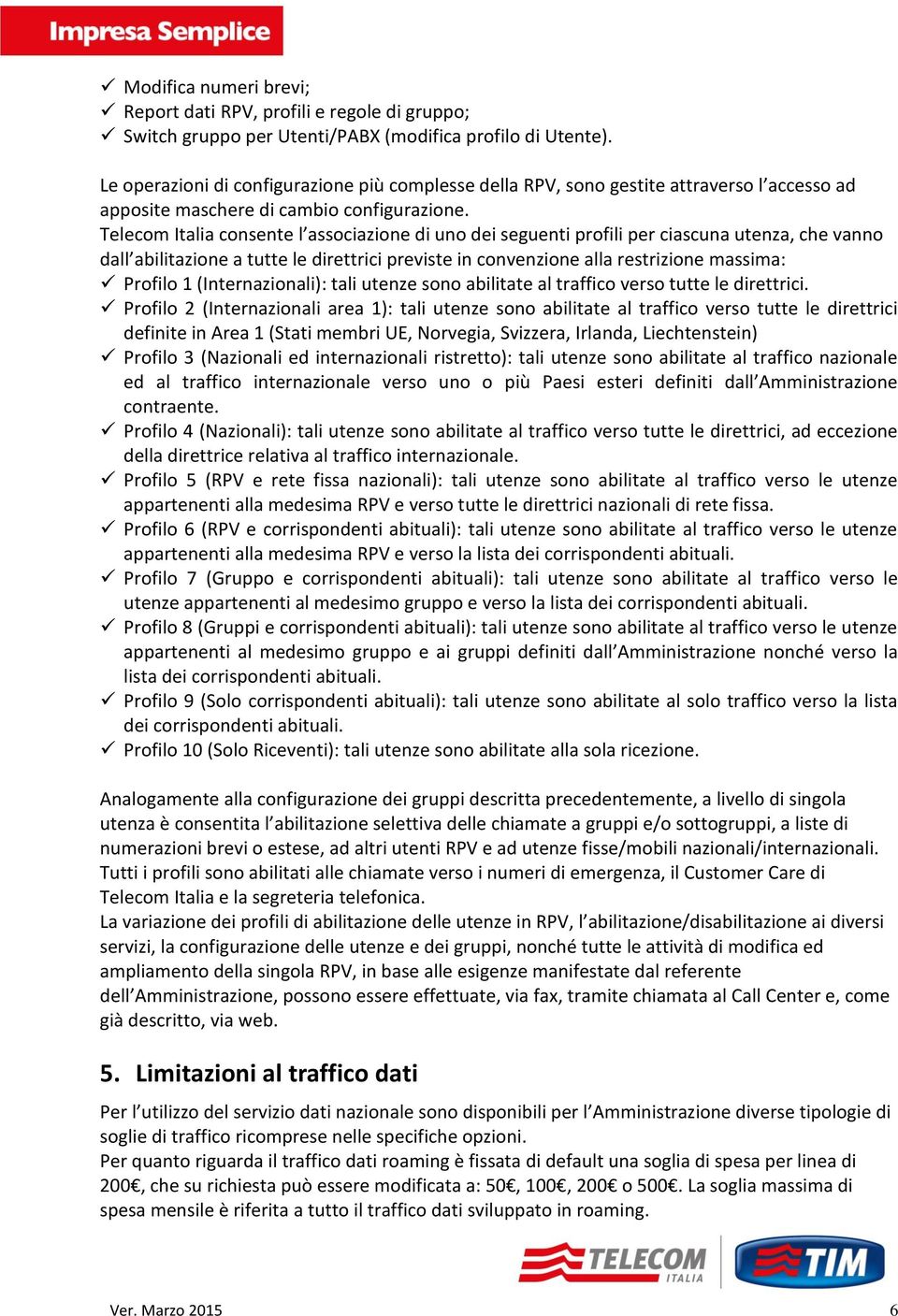 Telecom Italia consente l associazione di uno dei seguenti profili per ciascuna utenza, che vanno dall abilitazione a tutte le direttrici previste in convenzione alla restrizione massima: Profilo 1