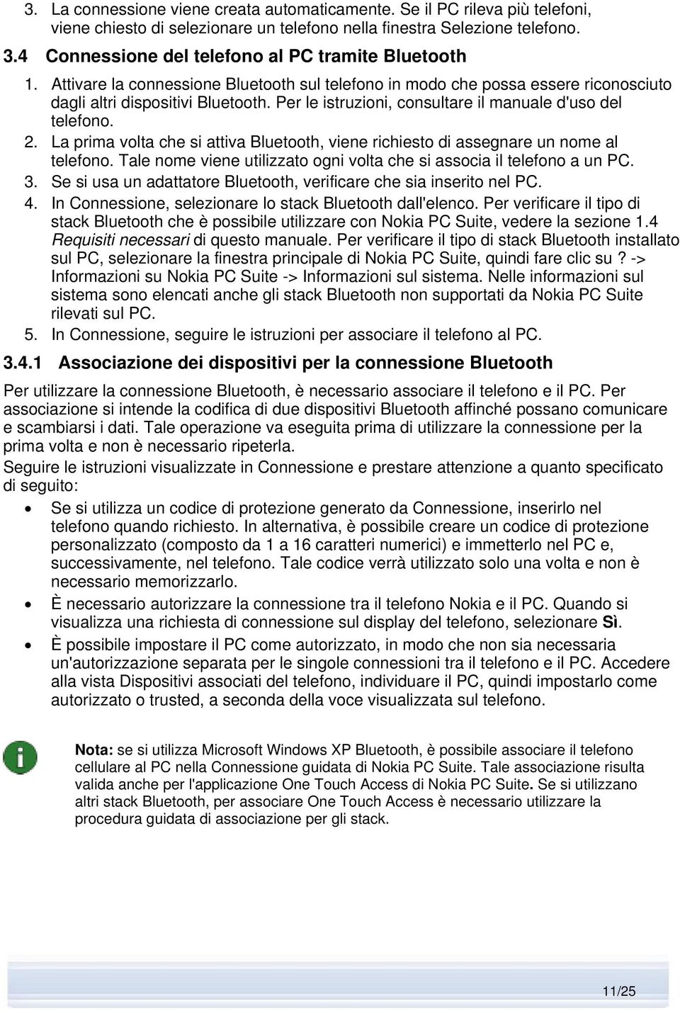 Per le istruzioni, consultare il manuale d'uso del telefono. 2. La prima volta che si attiva Bluetooth, viene richiesto di assegnare un nome al telefono.