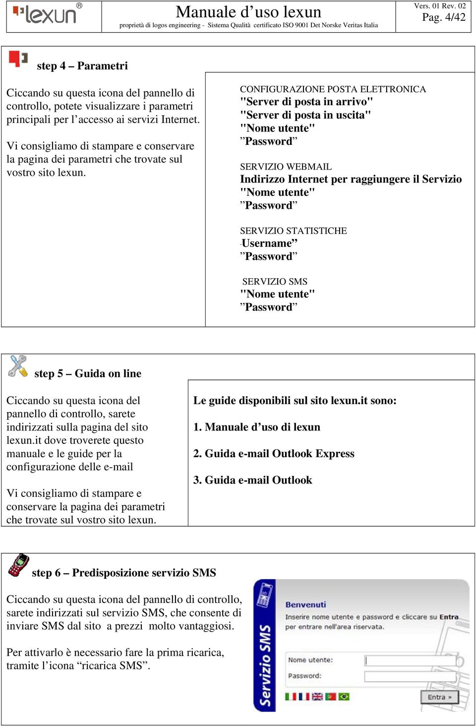 CONFIGURAZIONE POSTA ELETTRONICA "Server di posta in arrivo" "Server di posta in uscita" "Nome utente" Password SERVIZIO WEBMAIL Indirizzo Internet per raggiungere il Servizio "Nome utente" Password