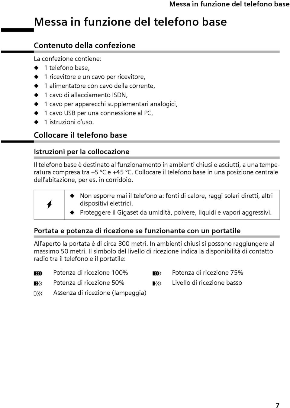 Collocare l telefono base Istruzon per la collocazone Messa n funzone del telefono base Il telefono base è destnato al funzonamento n ambent chus e ascutt, a una temperatura compresa tra +5 C e +45 C.