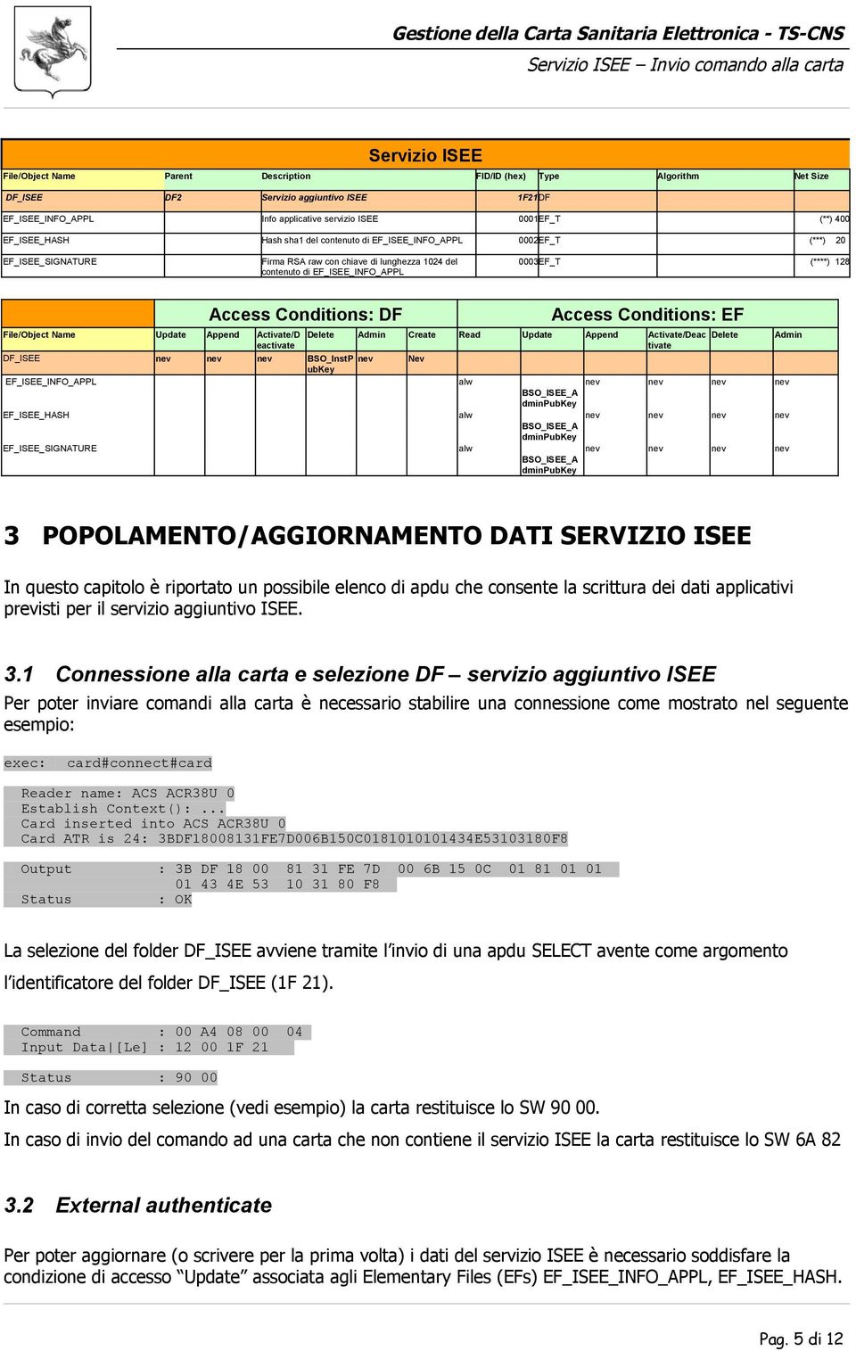 File/Object Name Update Append Activate/D eactivate Access Conditions: DF DF_ISEE nev nev nev BSO_InstP nev Nev ubkey EF_ISEE_INFO_APPL alw EF_ISEE_HASH alw EF_ISEE_SIGNATURE alw Access Conditions: