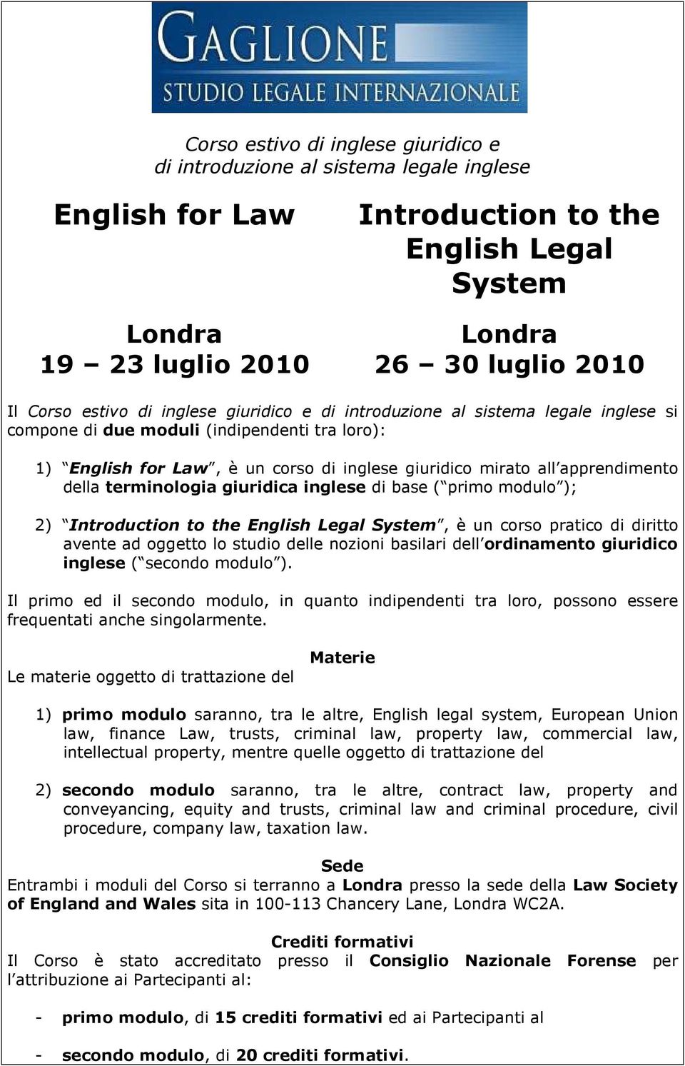 della terminologia giuridica inglese di base ( primo modulo ); 2) Introduction to the English Legal System, è un corso pratico di diritto avente ad oggetto lo studio delle nozioni basilari dell