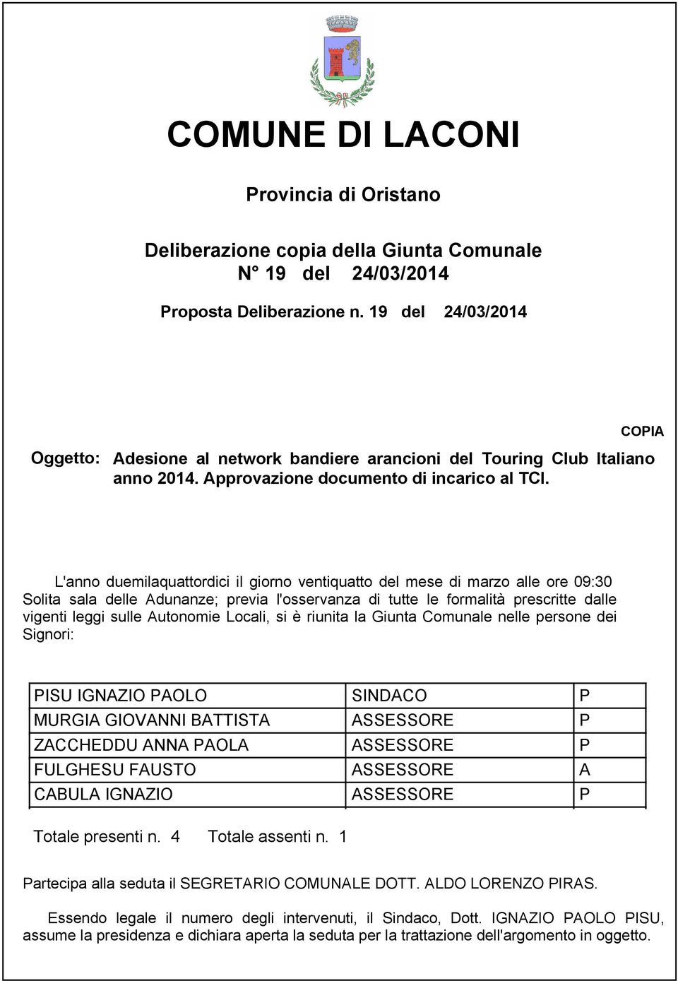 L'anno duemilaquattordici il giorno ventiquatto del mese di marzo alle ore 09:30 Solita sala delle Adunanze; previa l'osservanza di tutte le formalità prescritte dalle vigenti leggi sulle Autonomie