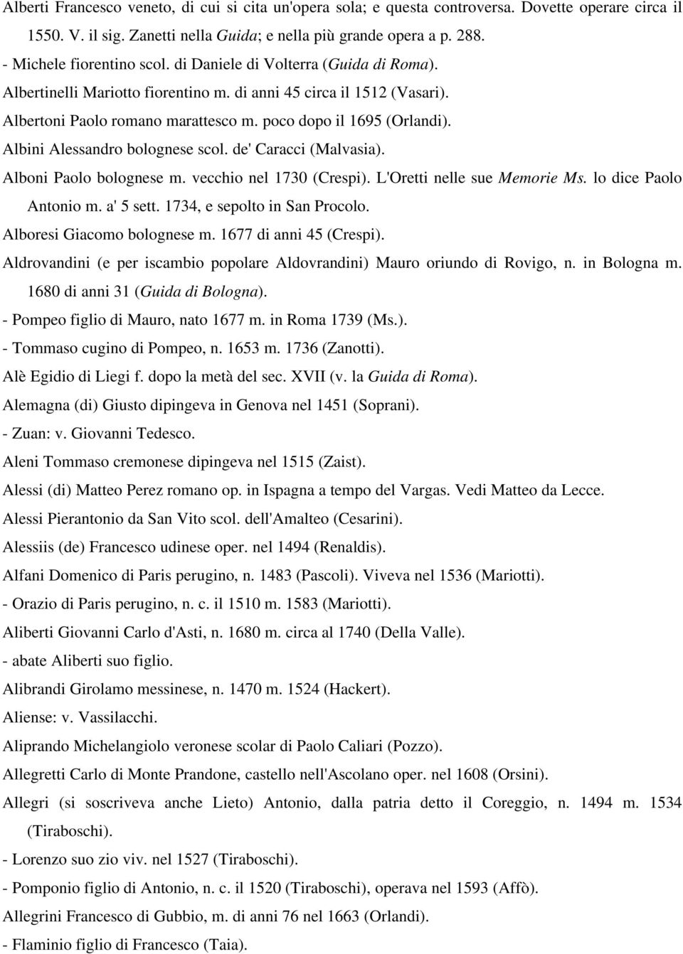 poco dopo il 1695 (Orlandi). Albini Alessandro bolognese scol. de' Caracci (Malvasia). Alboni Paolo bolognese m. vecchio nel 1730 (Crespi). L'Oretti nelle sue Memorie Ms. lo dice Paolo Antonio m.