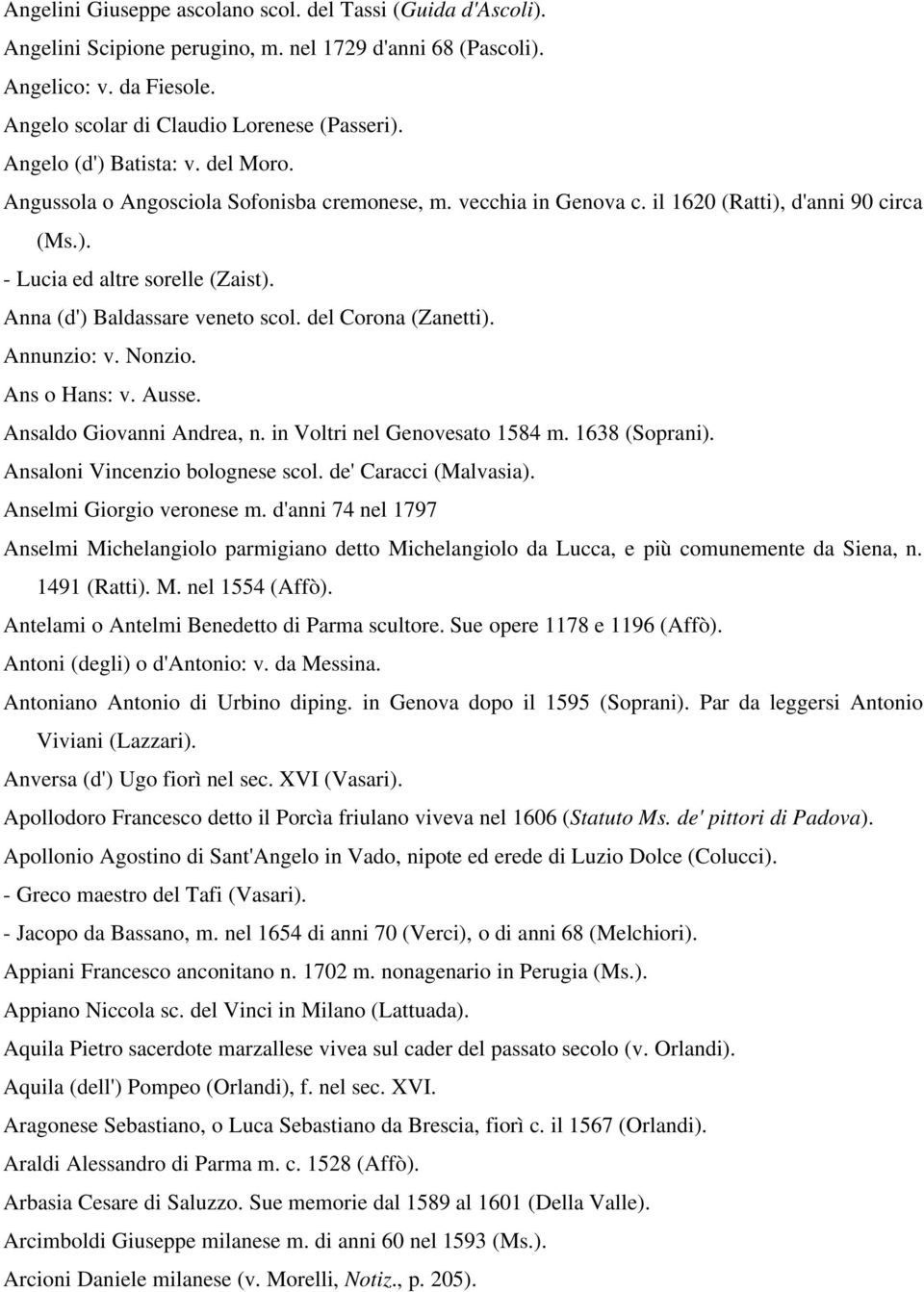 Anna (d') Baldassare veneto scol. del Corona (Zanetti). Annunzio: v. Nonzio. Ans o Hans: v. Ausse. Ansaldo Giovanni Andrea, n. in Voltri nel Genovesato 1584 m. 1638 (Soprani).