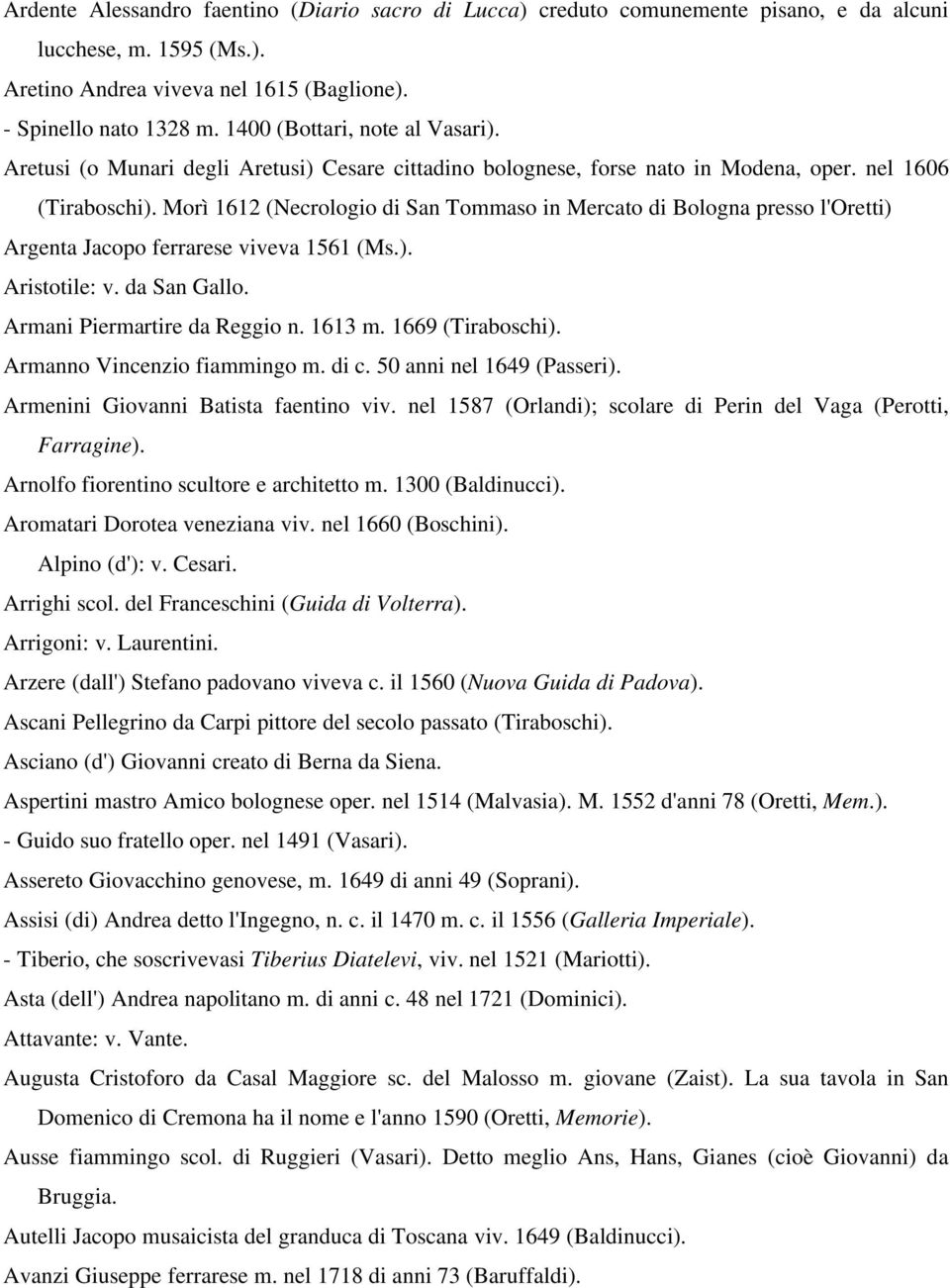 Morì 1612 (Necrologio di San Tommaso in Mercato di Bologna presso l'oretti) Argenta Jacopo ferrarese viveva 1561 (Ms.). Aristotile: v. da San Gallo. Armani Piermartire da Reggio n. 1613 m.