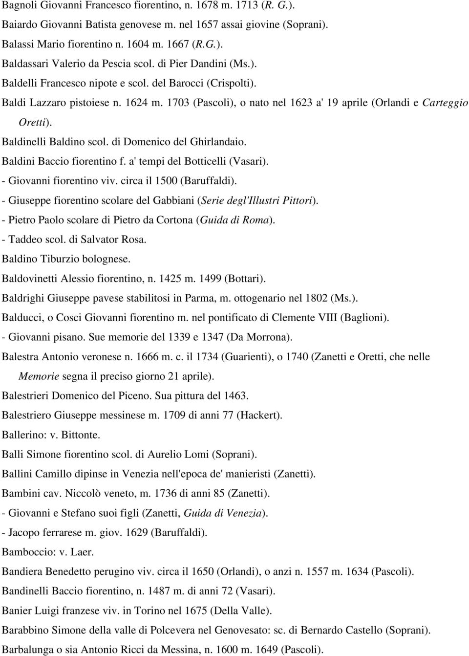 Baldinelli Baldino scol. di Domenico del Ghirlandaio. Baldini Baccio fiorentino f. a' tempi del Botticelli (Vasari). - Giovanni fiorentino viv. circa il 1500 (Baruffaldi).