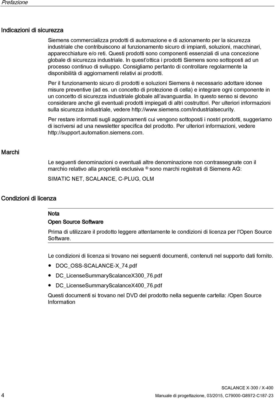 In quest ottica i prodotti Siemens sono sottoposti ad un processo continuo di sviluppo. Consigliamo pertanto di controllare regolarmente la disponibilità di aggiornamenti relativi ai prodotti.