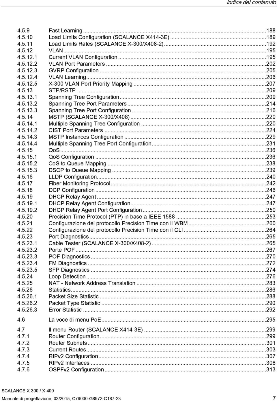 .. 209 4.5.13.2 Spanning Tree Port Parameters... 214 4.5.13.3 Spanning Tree Port Configuration... 216 4.5.14 MSTP (SCALANCE X-300/X408)... 220 4.5.14.1 Multiple Spanning Tree Configuration... 220 4.5.14.2 CIST Port Parameters.