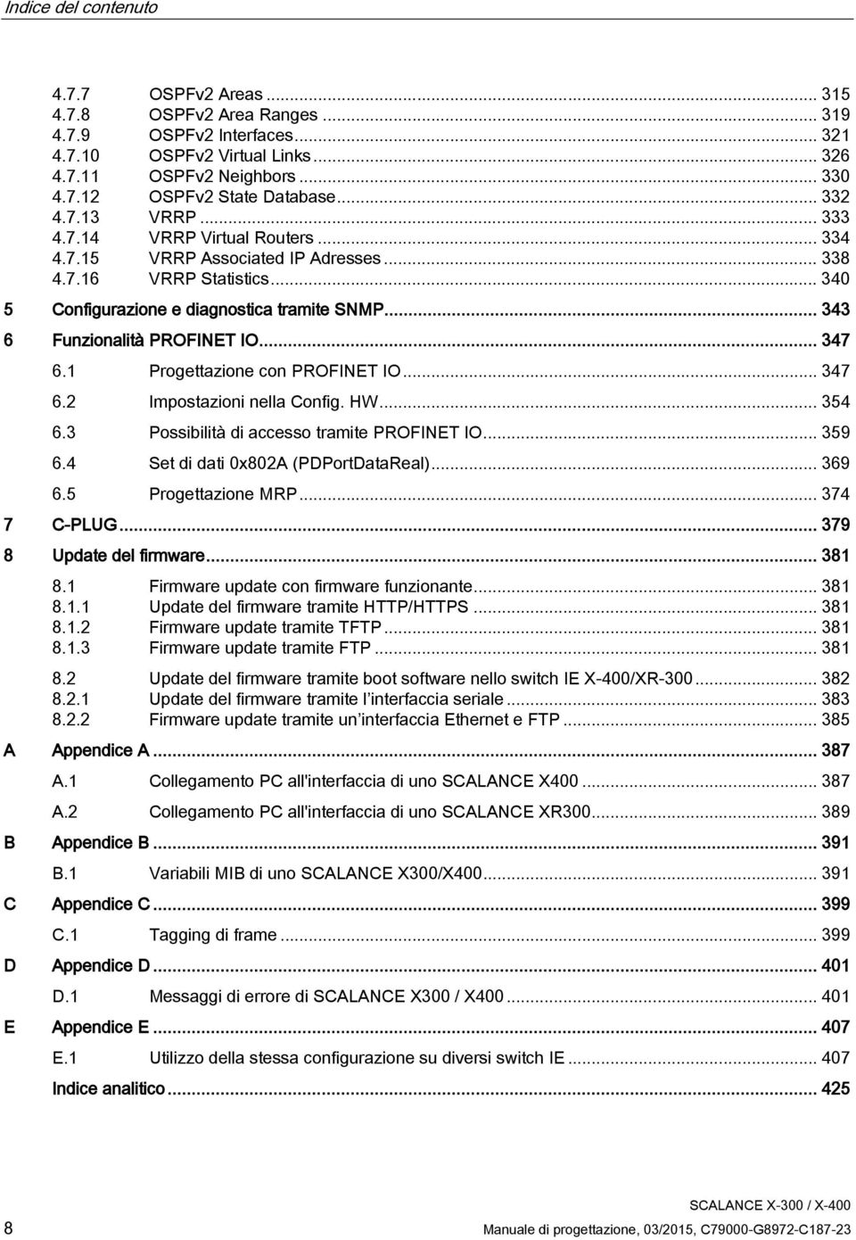 .. 343 6 Funzionalità PROFINET IO... 347 6.1 Progettazione con PROFINET IO... 347 6.2 Impostazioni nella Config. HW... 354 6.3 Possibilità di accesso tramite PROFINET IO... 359 6.