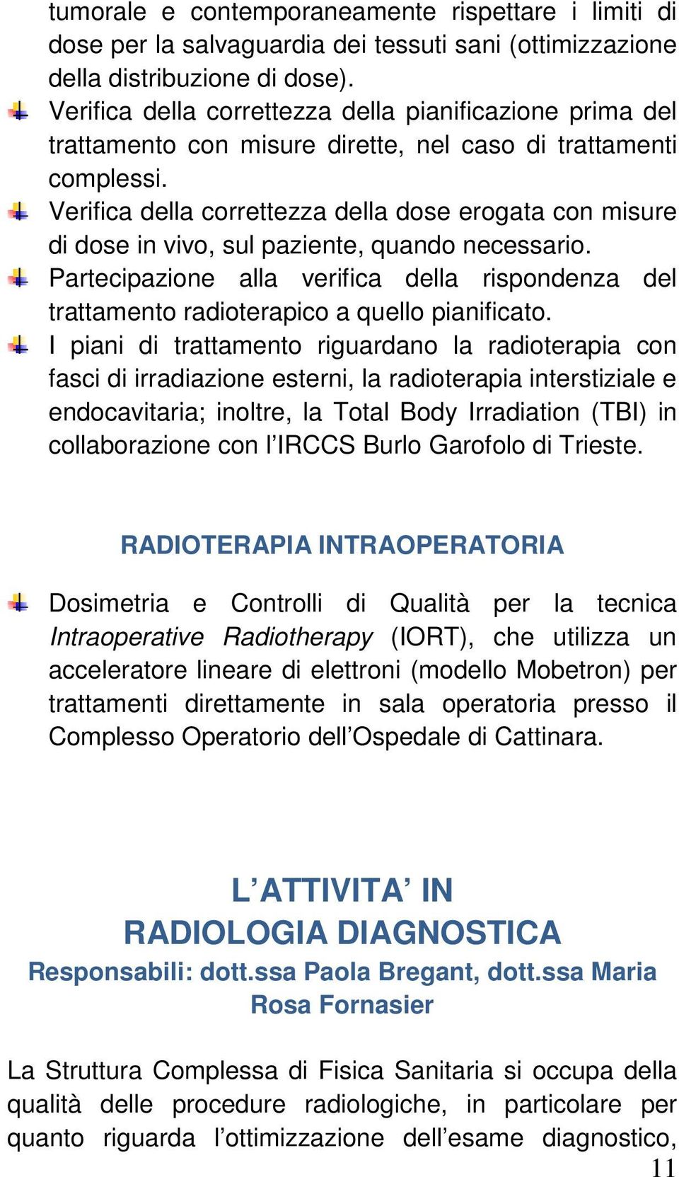 Verifica della correttezza della dose erogata con misure di dose in vivo, sul paziente, quando necessario.