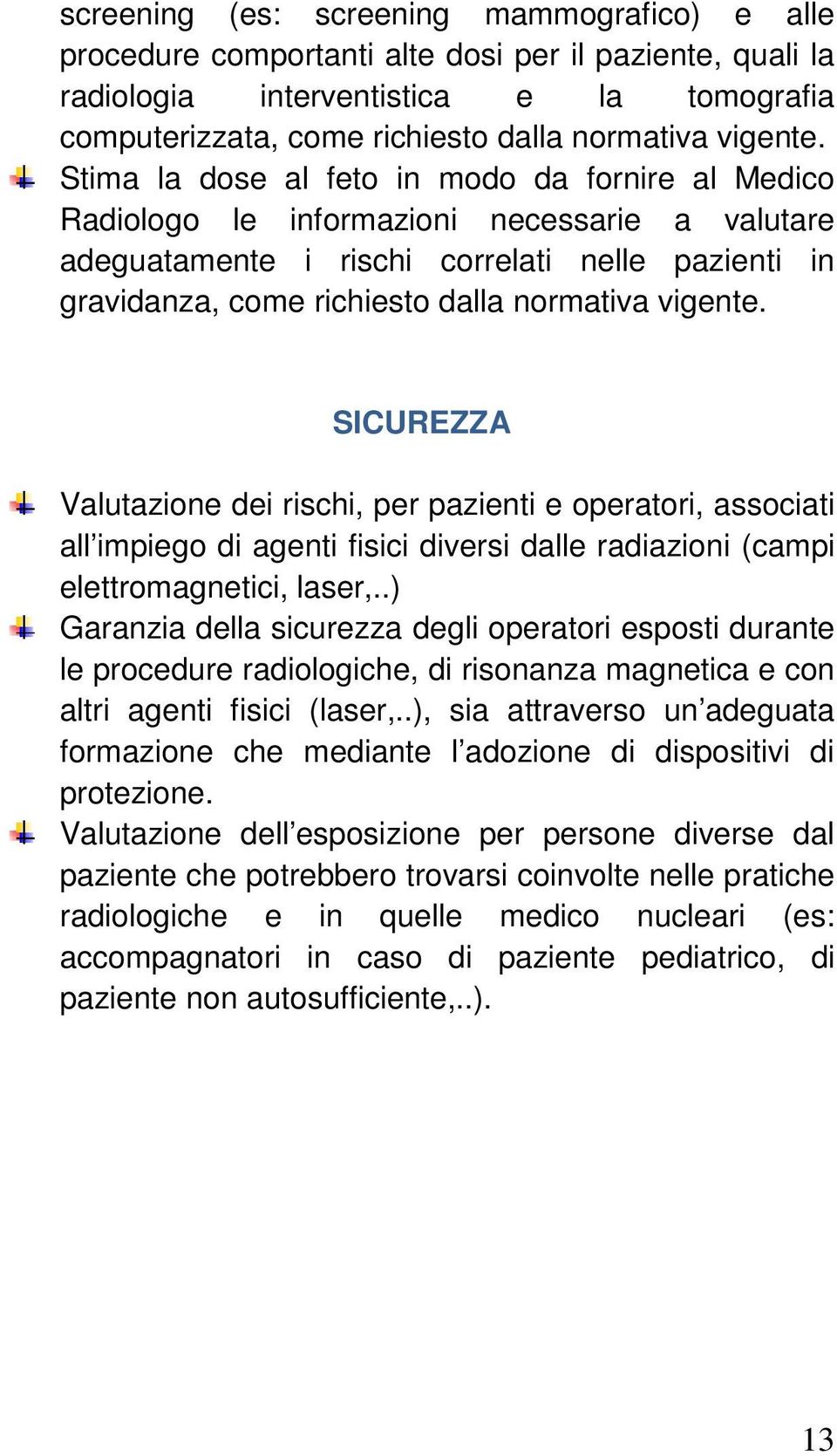 Stima la dose al feto in modo da fornire al Medico Radiologo le informazioni necessarie a valutare adeguatamente i rischi correlati nelle pazienti in gravidanza, come richiesto dalla normativa 