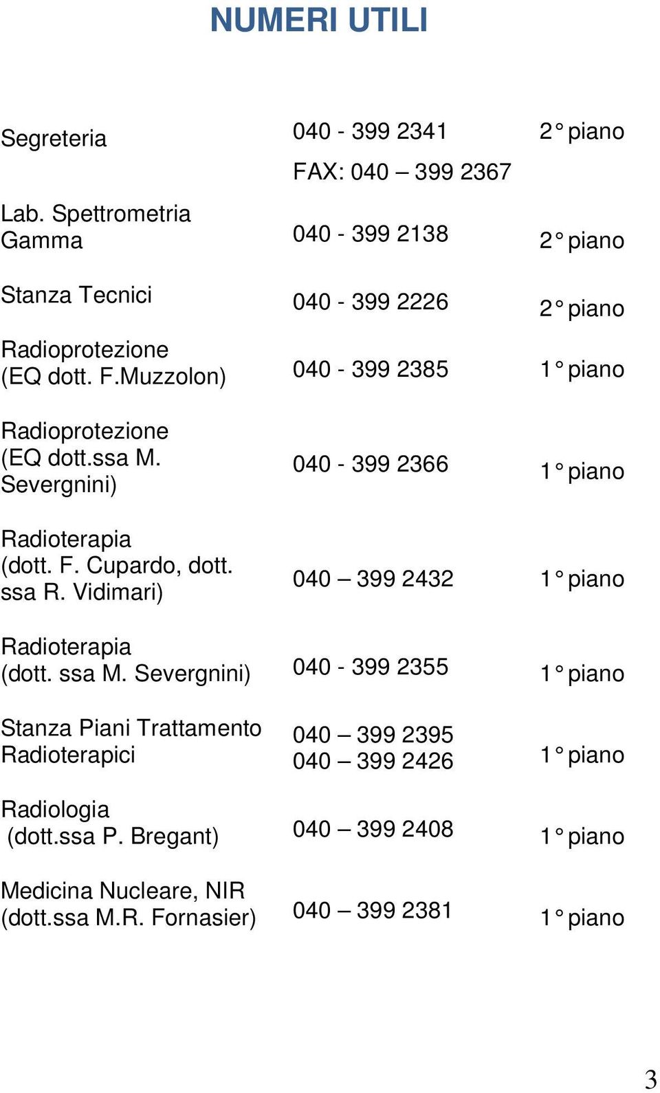 Muzzolon) 040-399 2385 1 piano Radioprotezione (EQ dott.ssa M. Severgnini) Radioterapia (dott. F. Cupardo, dott. ssa R.