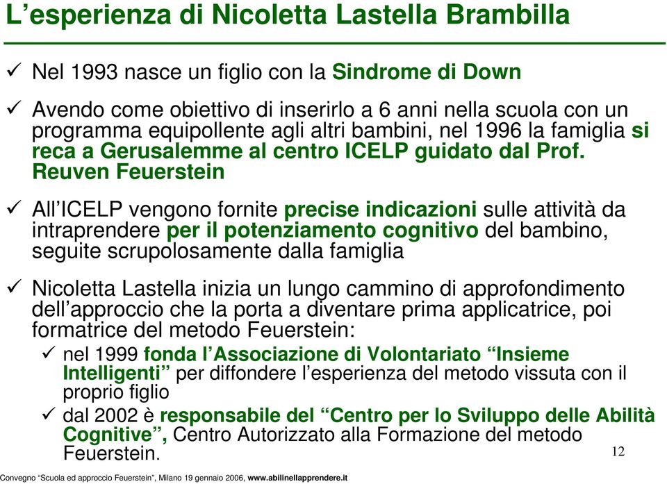 Reuven Feuerstein All ICELP vengono fornite precise indicazioni sulle attività da intraprendere per il potenziamento cognitivo del bambino, seguite scrupolosamente dalla famiglia Nicoletta Lastella